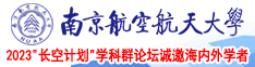 操逼我爽了快活南京航空航天大学2023“长空计划”学科群论坛诚邀海内外学者